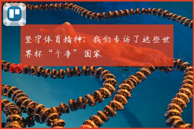 坚守体育精神：我们专访了这些世界杯“干净”国家
